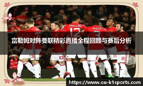 富勒姆对阵曼联精彩直播全程回顾与赛后分析