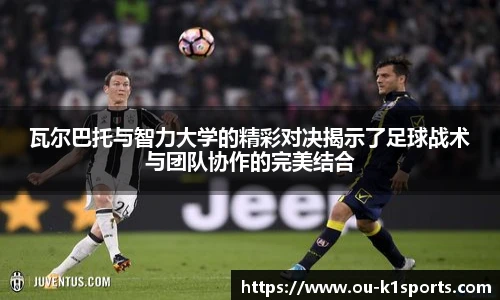 瓦尔巴托与智力大学的精彩对决揭示了足球战术与团队协作的完美结合